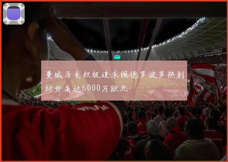 曼城马竞积极追求佩德罗波罗热刺标价高达6000万欧元