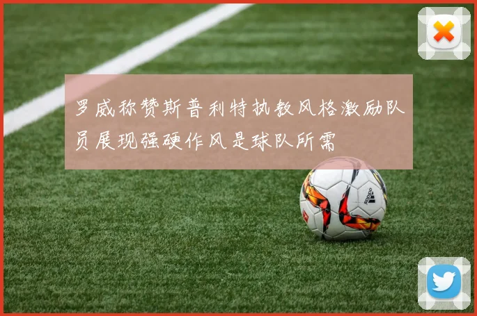 罗威称赞斯普利特执教风格激励队员展现强硬作风是球队所需